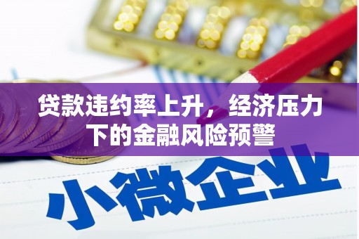 余姚贷款违约率上升，经济压力下的金融风险预警