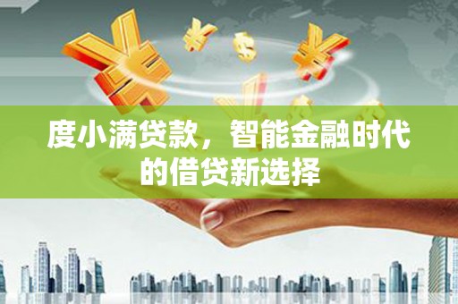 余姚度小满贷款，智能金融时代的借贷新选择