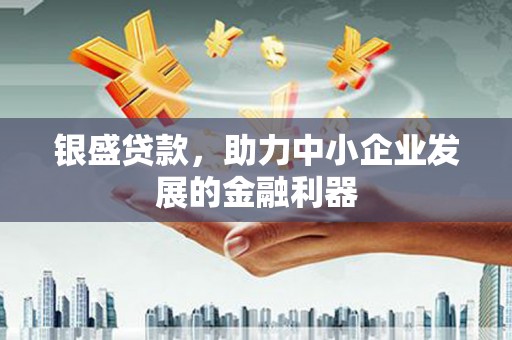 余姚银盛贷款，助力中小企业发展的金融利器