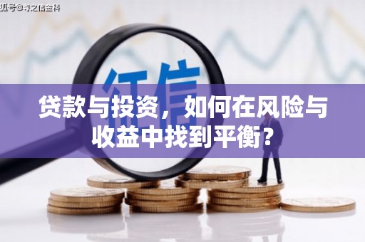 余姚贷款与投资，如何在风险与收益中找到平衡？
