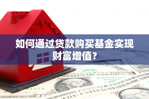 余姚如何通过贷款购买基金实现财富增值？
