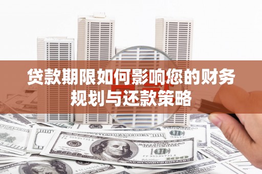 余姚贷款期限如何影响您的财务规划与还款策略