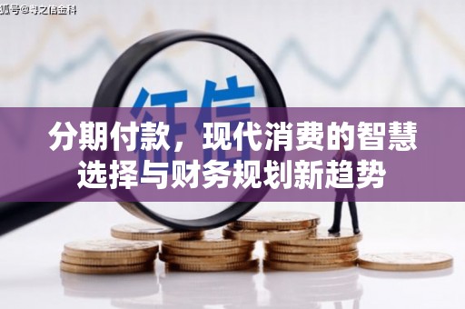 余姚分期付款，现代消费的智慧选择与财务规划新趋势