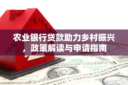 余姚农业银行贷款助力乡村振兴，政策解读与申请指南
