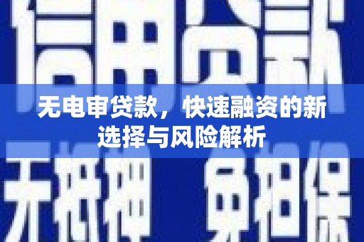余姚无电审贷款，快速融资的新选择与风险解析