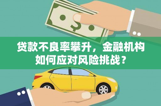 余姚贷款不良率攀升，金融机构如何应对风险挑战？