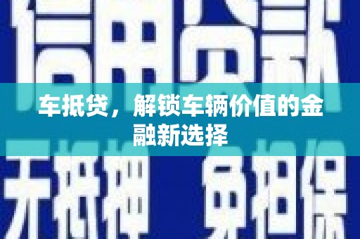 余姚车抵贷，解锁车辆价值的金融新选择