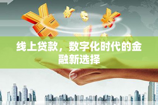 余姚线上贷款，数字化时代的金融新选择