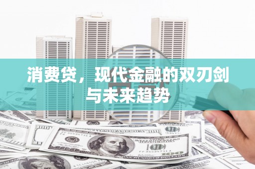 余姚消费贷，现代金融的双刃剑与未来趋势