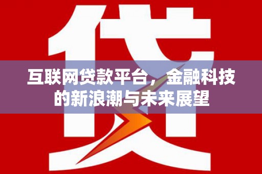 余姚互联网贷款平台，金融科技的新浪潮与未来展望